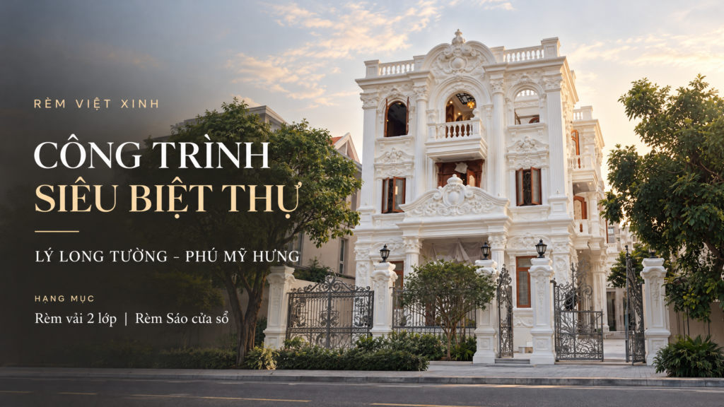 Công Trình Rèm Siêu Biệt Thự Lý Long Tường Phú Mỹ Hưng